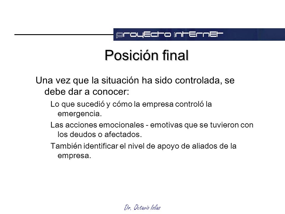 Posición final Una vez que la situación ha sido controlada, se debe dar a conocer: Lo que sucedió y cómo la empresa controló la emergencia.