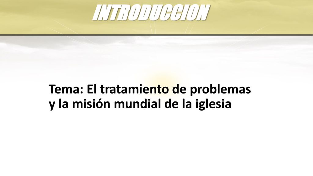 INTRODUCCION Tema: El tratamiento de problemas y la misión mundial de la iglesia