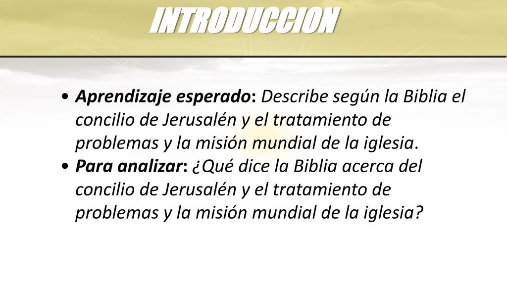 INTRODUCCION Aprendizaje esperado: Describe según la Biblia el concilio de Jerusalén y el tratamiento de problemas y la misión mundial de la iglesia.