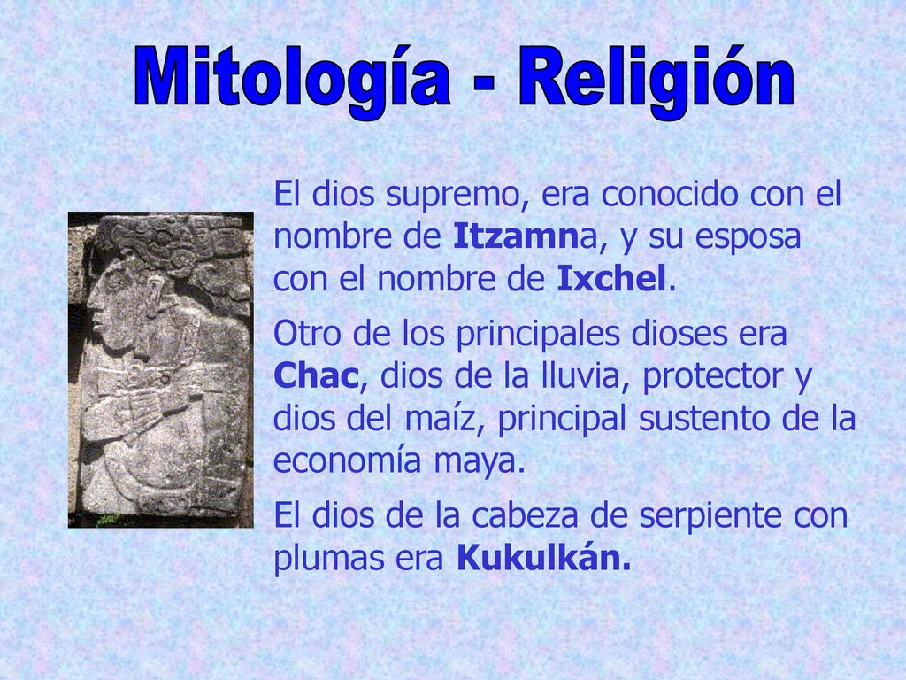 Mitología - Religión El dios supremo, era conocido con el nombre de Itzamna, y su esposa con el nombre de Ixchel.