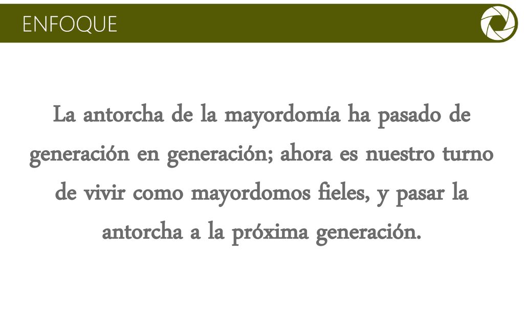 La antorcha de la mayordomía ha pasado de generación en generación; ahora es nuestro turno de vivir como mayordomos fieles, y pasar la antorcha a la próxima generación.