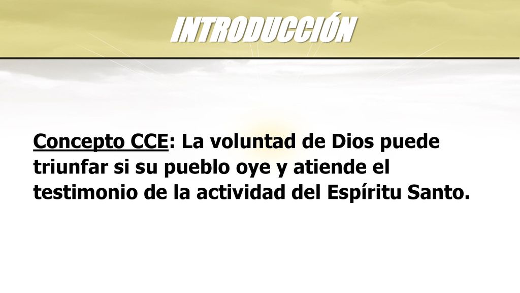 INTRODUCCIÓN Concepto CCE: La voluntad de Dios puede triunfar si su pueblo oye y atiende el testimonio de la actividad del Espíritu Santo.