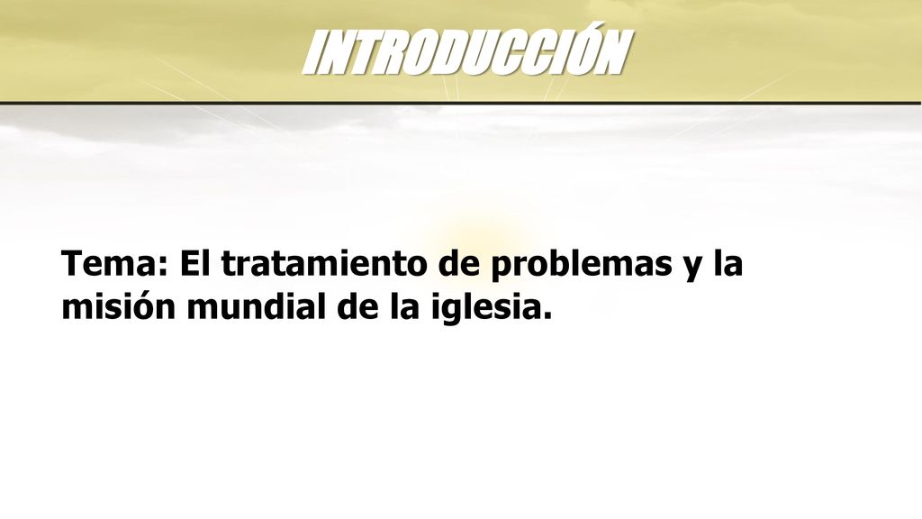INTRODUCCIÓN Tema: El tratamiento de problemas y la misión mundial de la iglesia.