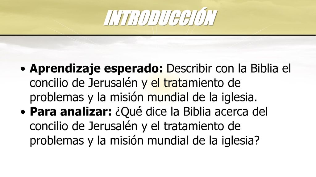 INTRODUCCIÓN Aprendizaje esperado: Describir con la Biblia el concilio de Jerusalén y el tratamiento de problemas y la misión mundial de la iglesia.