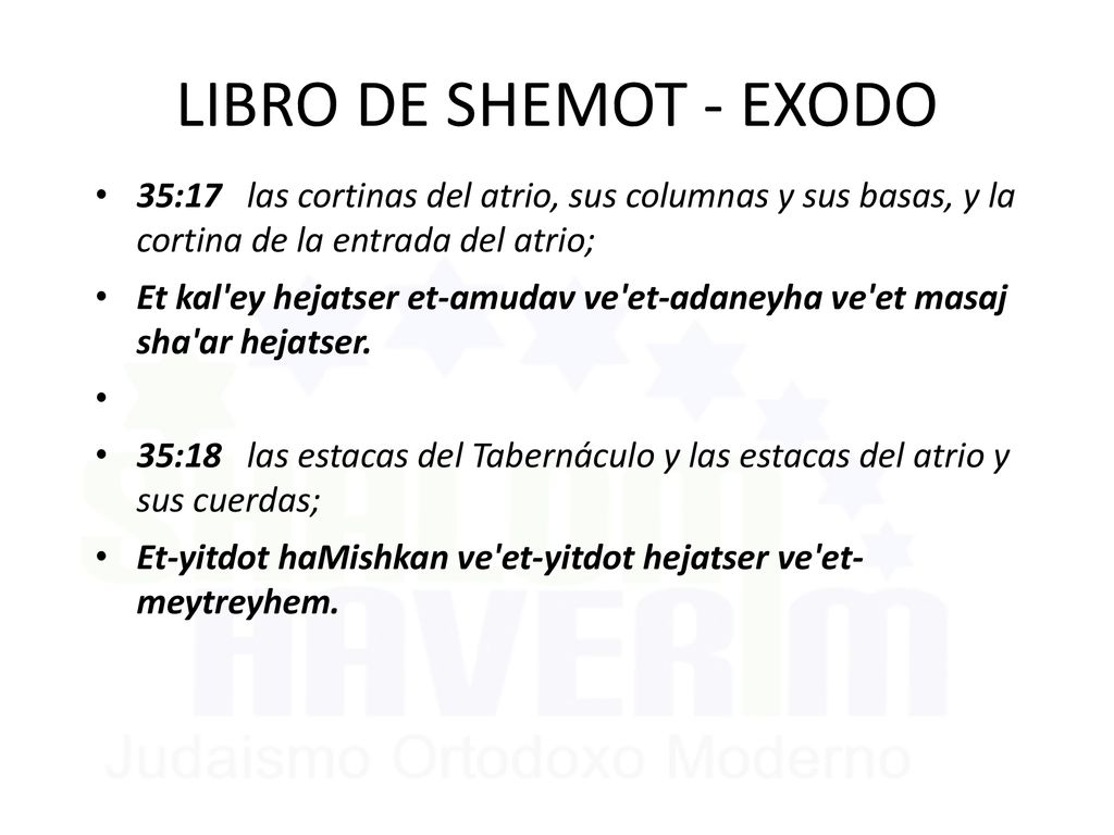 LIBRO DE SHEMOT - EXODO 35:17 las cortinas del atrio, sus columnas y sus basas, y la cortina de la entrada del atrio;