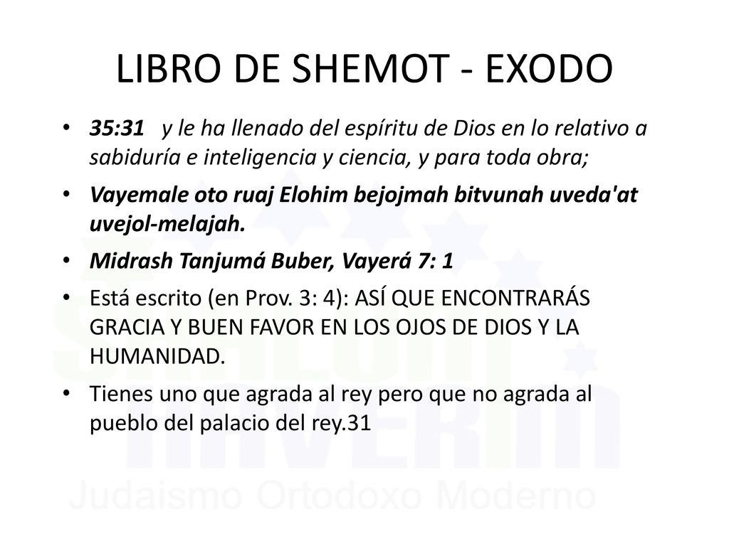 LIBRO DE SHEMOT - EXODO 35:31 y le ha llenado del espíritu de Dios en lo relativo a sabiduría e inteligencia y ciencia, y para toda obra;