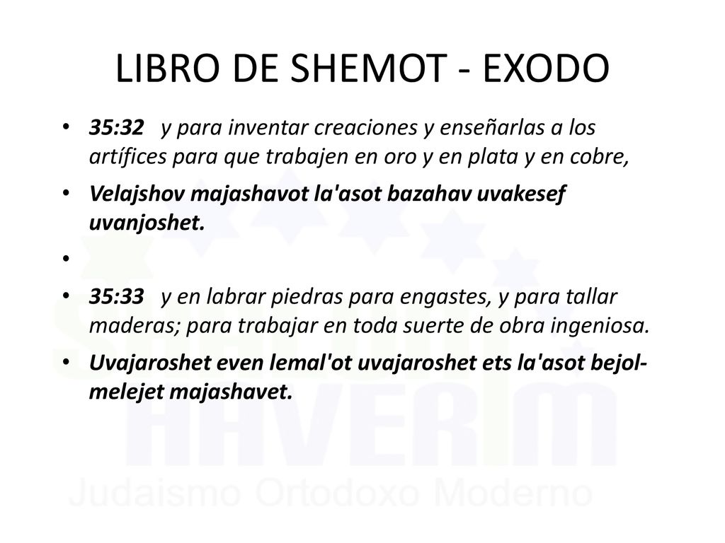 LIBRO DE SHEMOT - EXODO 35:32 y para inventar creaciones y enseñarlas a los artífices para que trabajen en oro y en plata y en cobre,