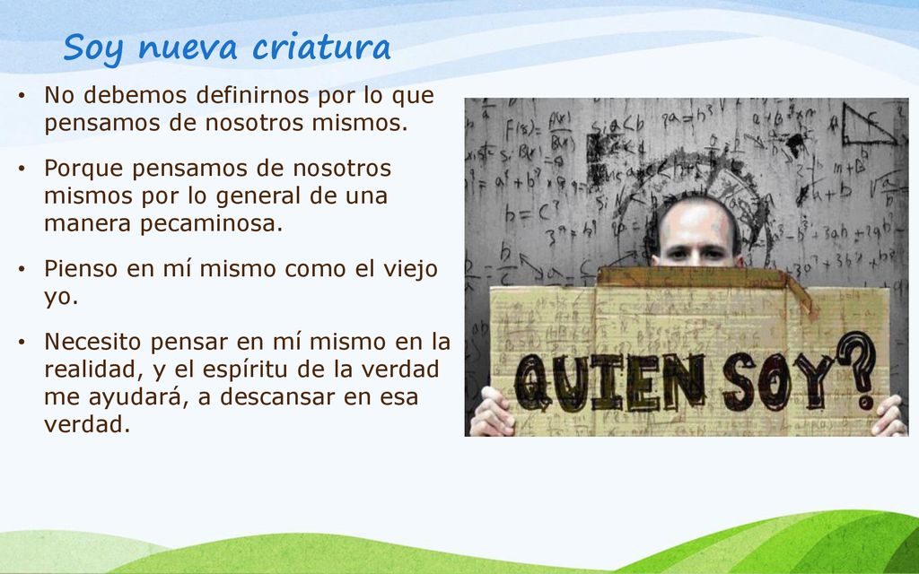 Soy nueva criatura No debemos definirnos por lo que pensamos de nosotros mismos.