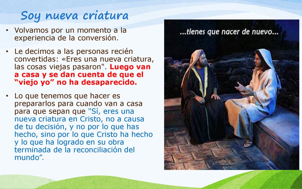 Soy nueva criatura Volvamos por un momento a la experiencia de la conversión.