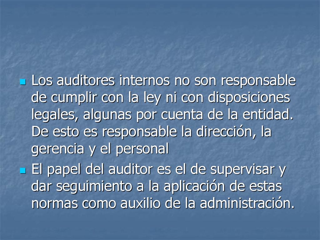 Los auditores internos no son responsable de cumplir con la ley ni con disposiciones legales, algunas por cuenta de la entidad. De esto es responsable la dirección, la gerencia y el personal