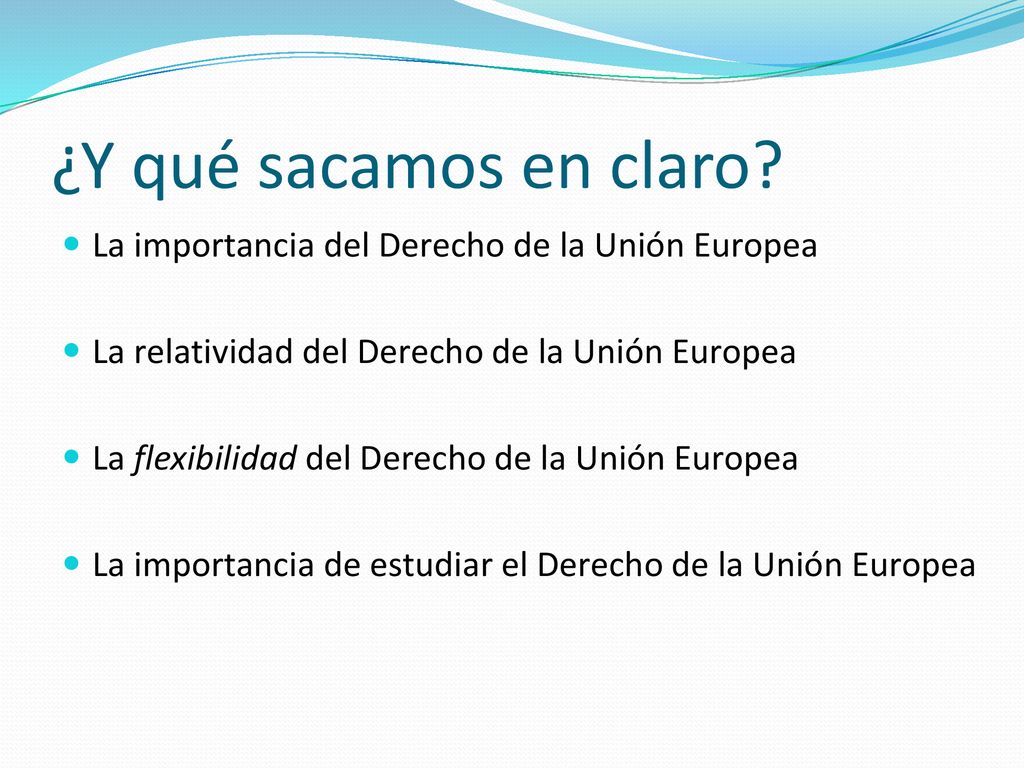 ¿Y qué sacamos en claro La importancia del Derecho de la Unión Europea. La relatividad del Derecho de la Unión Europea.