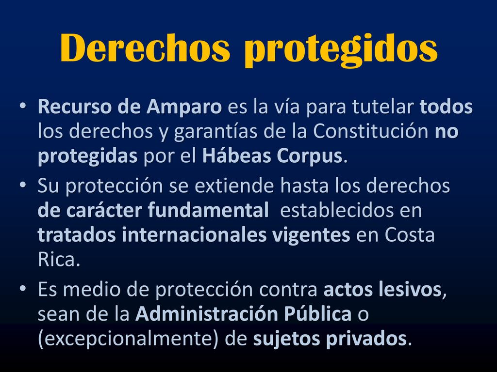 Derechos protegidos Recurso de Amparo es la vía para tutelar todos los derechos y garantías de la Constitución no protegidas por el Hábeas Corpus.