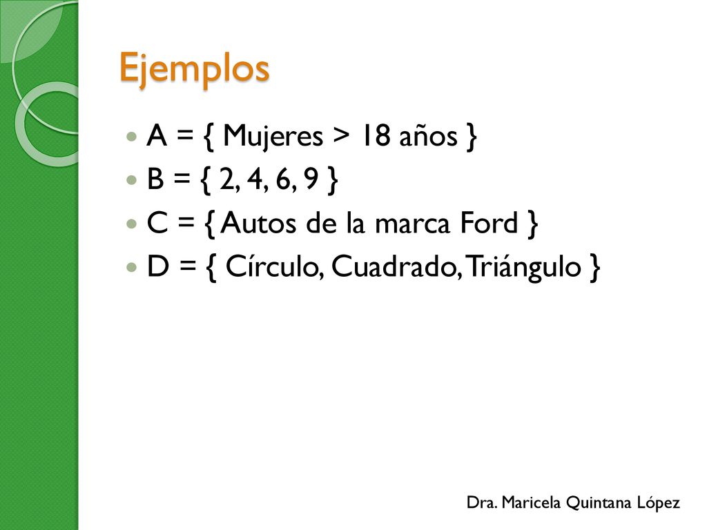 Ejemplos A = { Mujeres > 18 años } B = { 2, 4, 6, 9 }