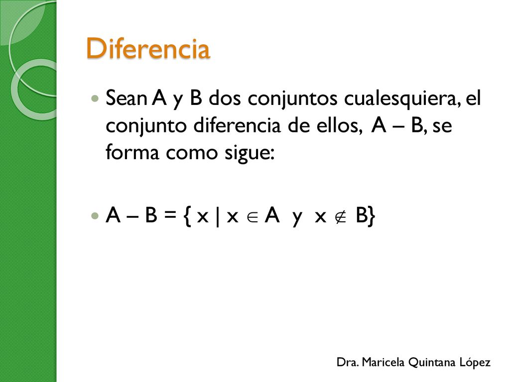 Diferencia Sean A y B dos conjuntos cualesquiera, el conjunto diferencia de ellos, A – B, se forma como sigue: