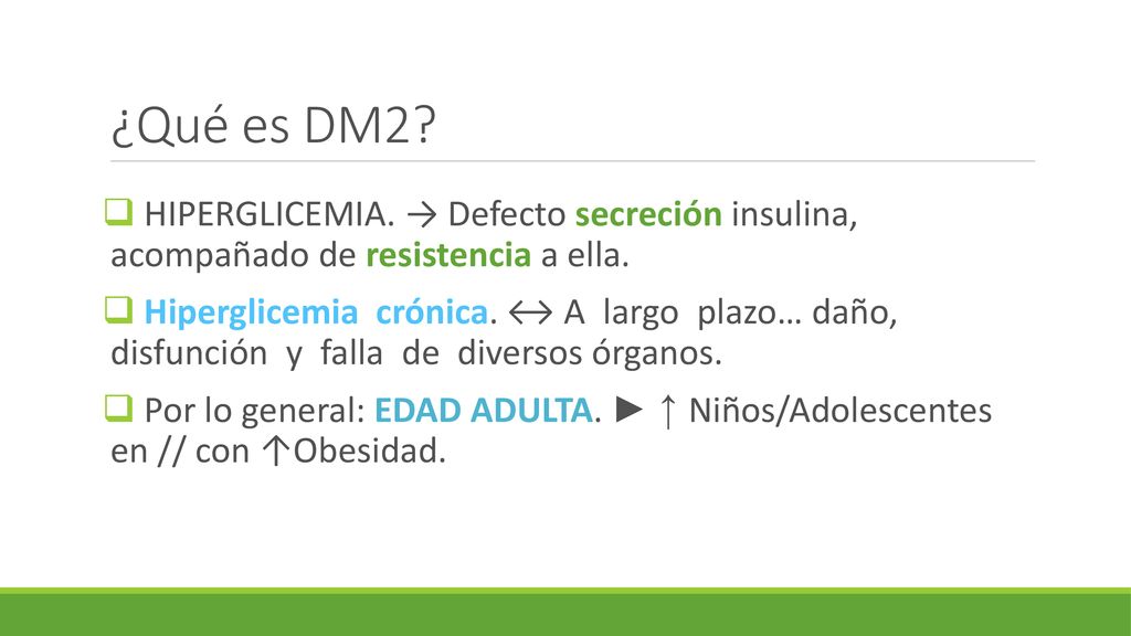 ¿Qué es DM2 HIPERGLICEMIA. → Defecto secreción insulina, acompañado de resistencia a ella.