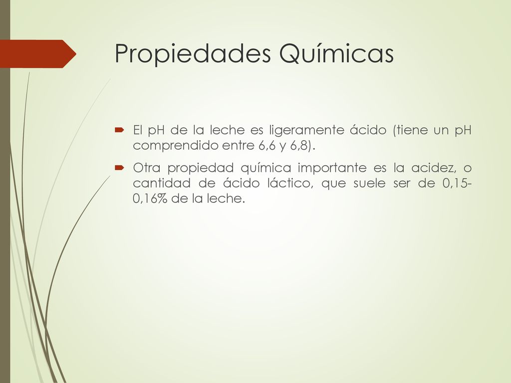 Propiedades Químicas El pH de la leche es ligeramente ácido (tiene un pH comprendido entre 6,6 y 6,8).