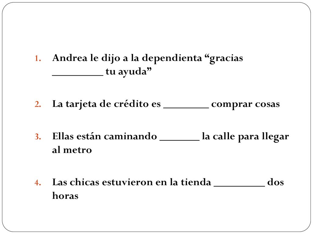 Andrea le dijo a la dependienta gracias _________ tu ayuda