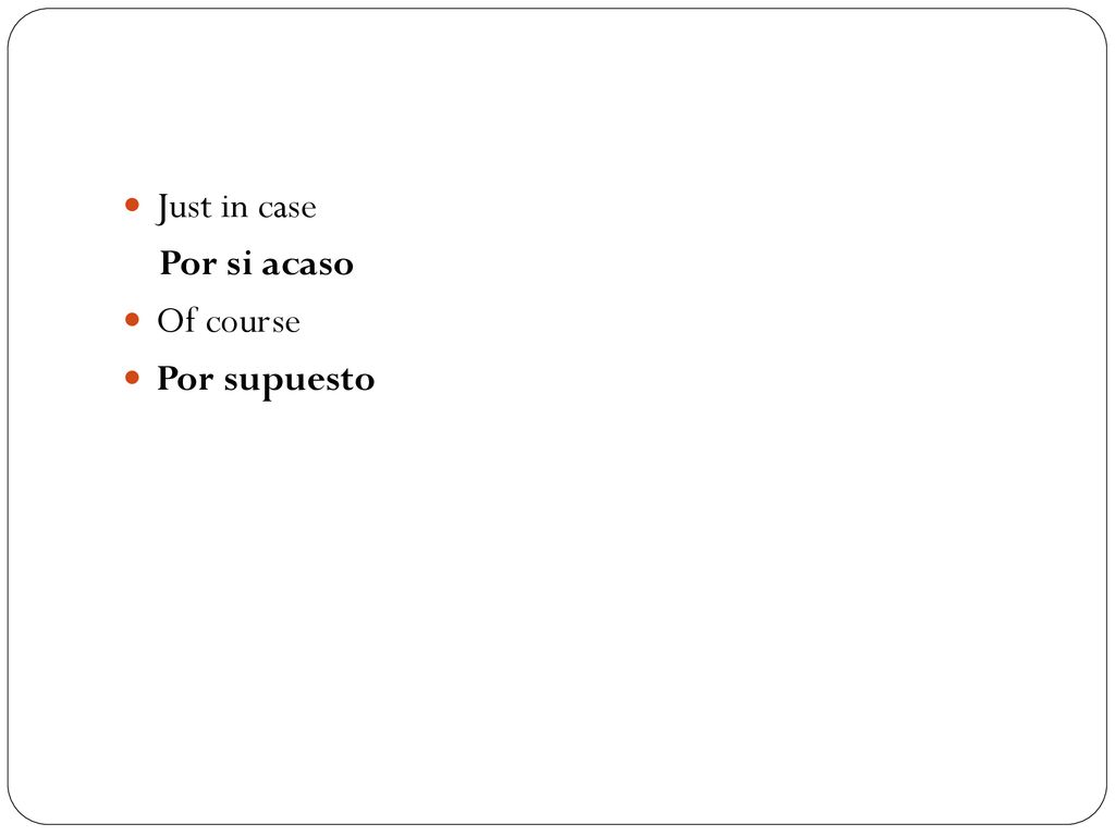Just in case Por si acaso Of course Por supuesto