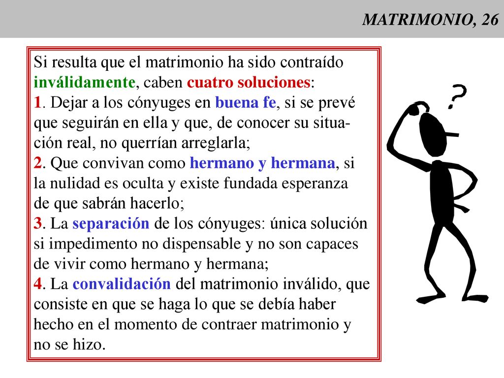 MATRIMONIO, 26 Si resulta que el matrimonio ha sido contraído. inválidamente, caben cuatro soluciones: