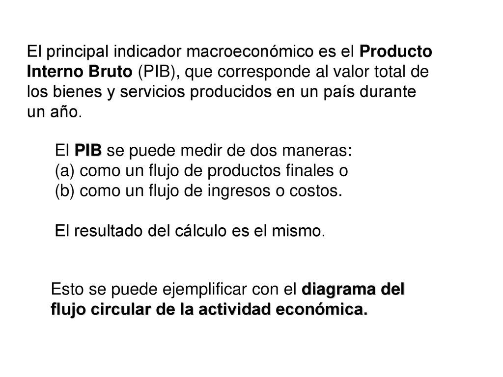 El principal indicador macroeconómico es el Producto Interno Bruto (PIB), que corresponde al valor total de los bienes y servicios producidos en un país durante un año.