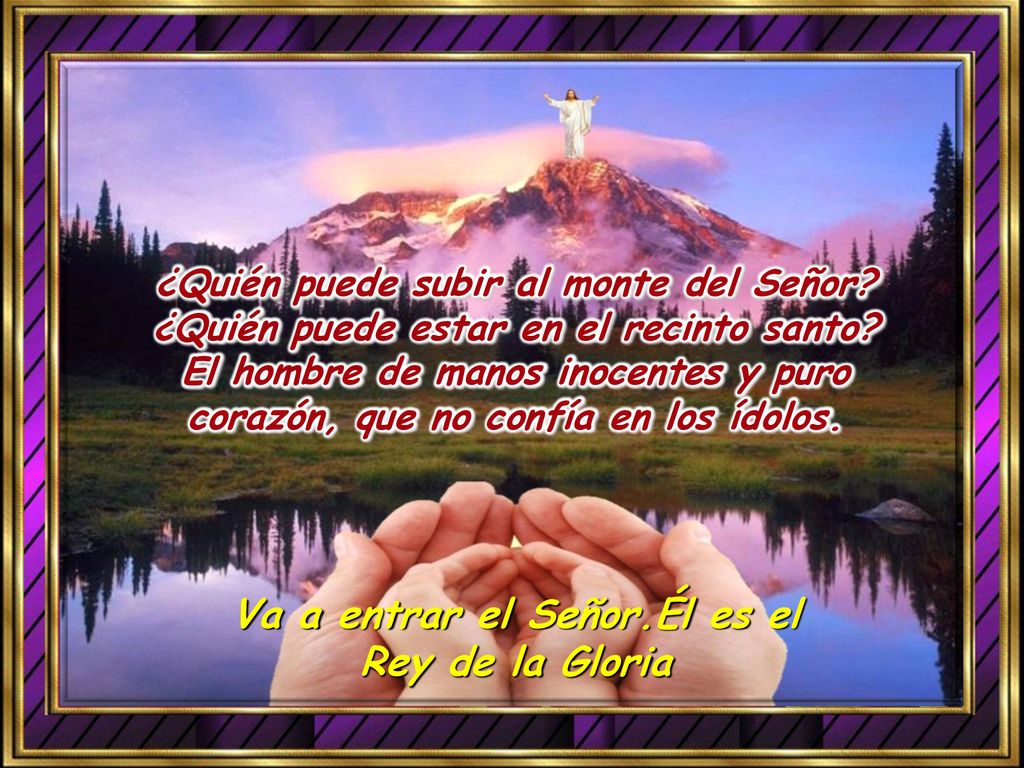 Va a entrar el Señor.Él es el Rey de la Gloria