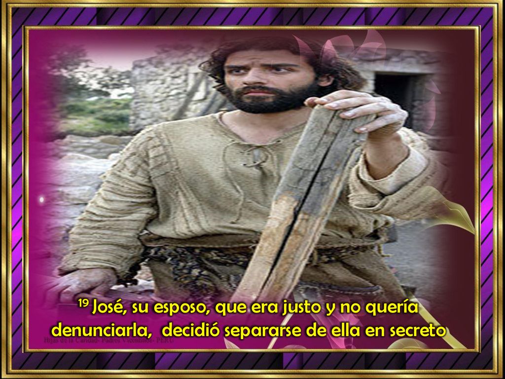 19 José, su esposo, que era justo y no quería denunciarla, decidió separarse de ella en secreto