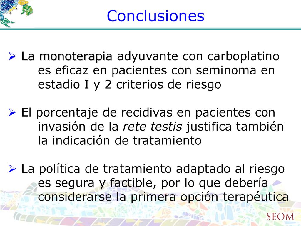 Conclusiones La monoterapia adyuvante con carboplatino es eficaz en pacientes con seminoma en estadio I y 2 criterios de riesgo.