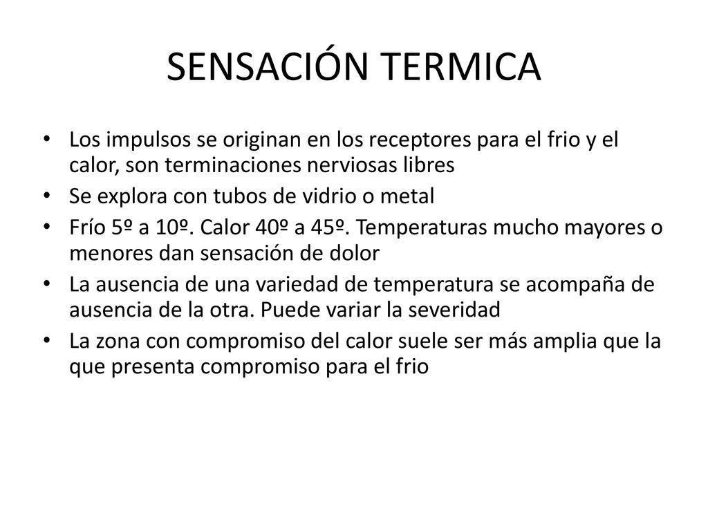 SENSACIÓN TERMICA Los impulsos se originan en los receptores para el frio y el calor, son terminaciones nerviosas libres.