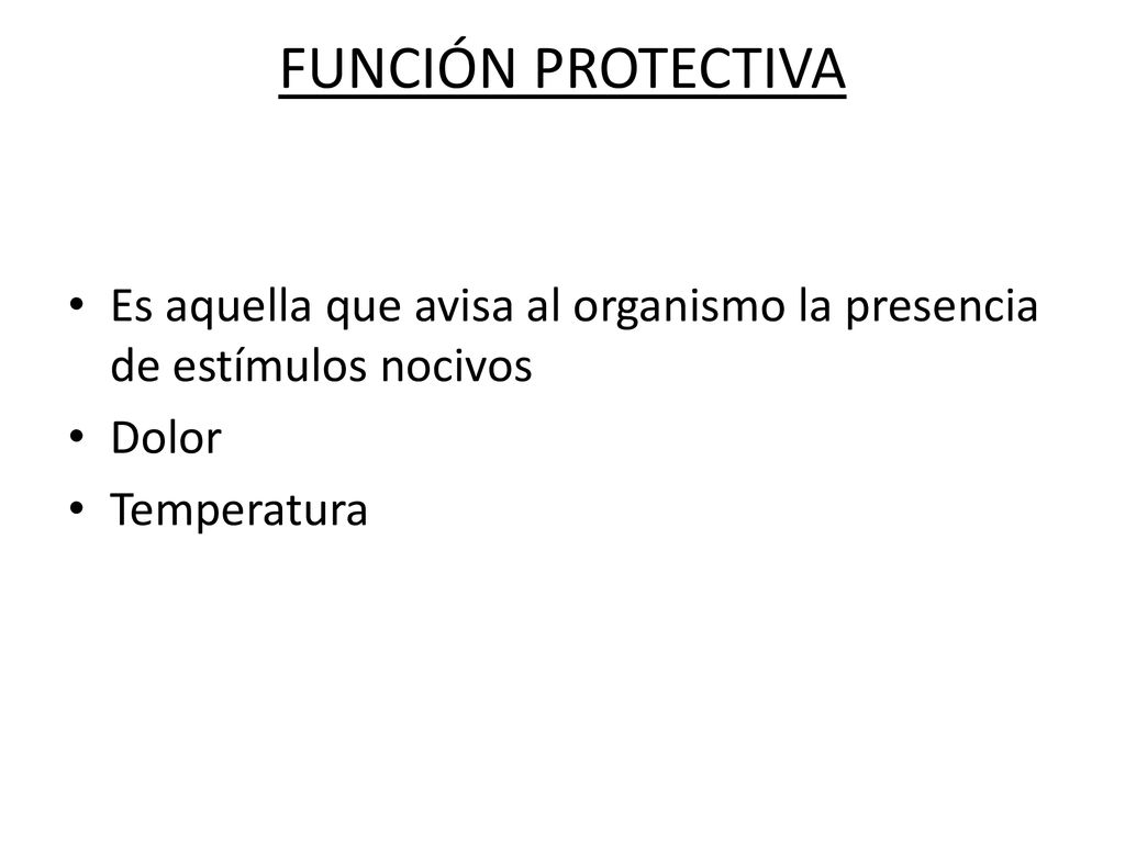 FUNCIÓN PROTECTIVA Es aquella que avisa al organismo la presencia de estímulos nocivos.