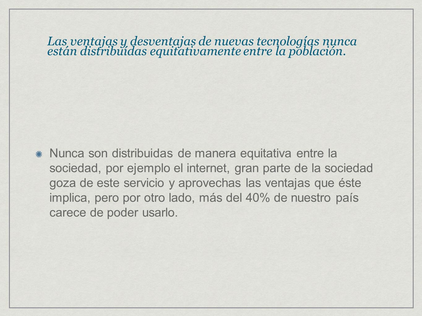 Las ventajas y desventajas de nuevas tecnologías nunca están distribuídas equitativamente entre la población.