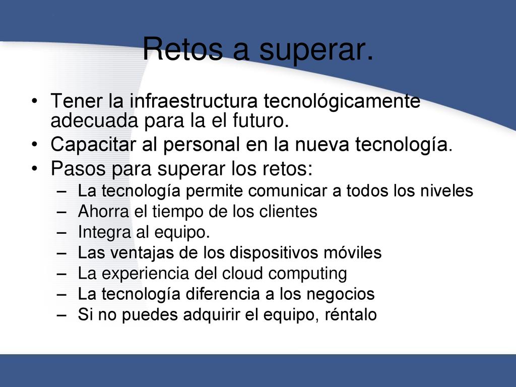 Retos a superar. Tener la infraestructura tecnológicamente adecuada para la el futuro. Capacitar al personal en la nueva tecnología.