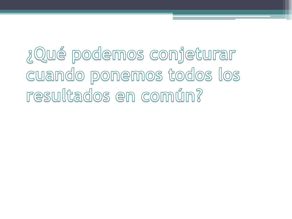 ¿Qué podemos conjeturar cuando ponemos todos los resultados en común