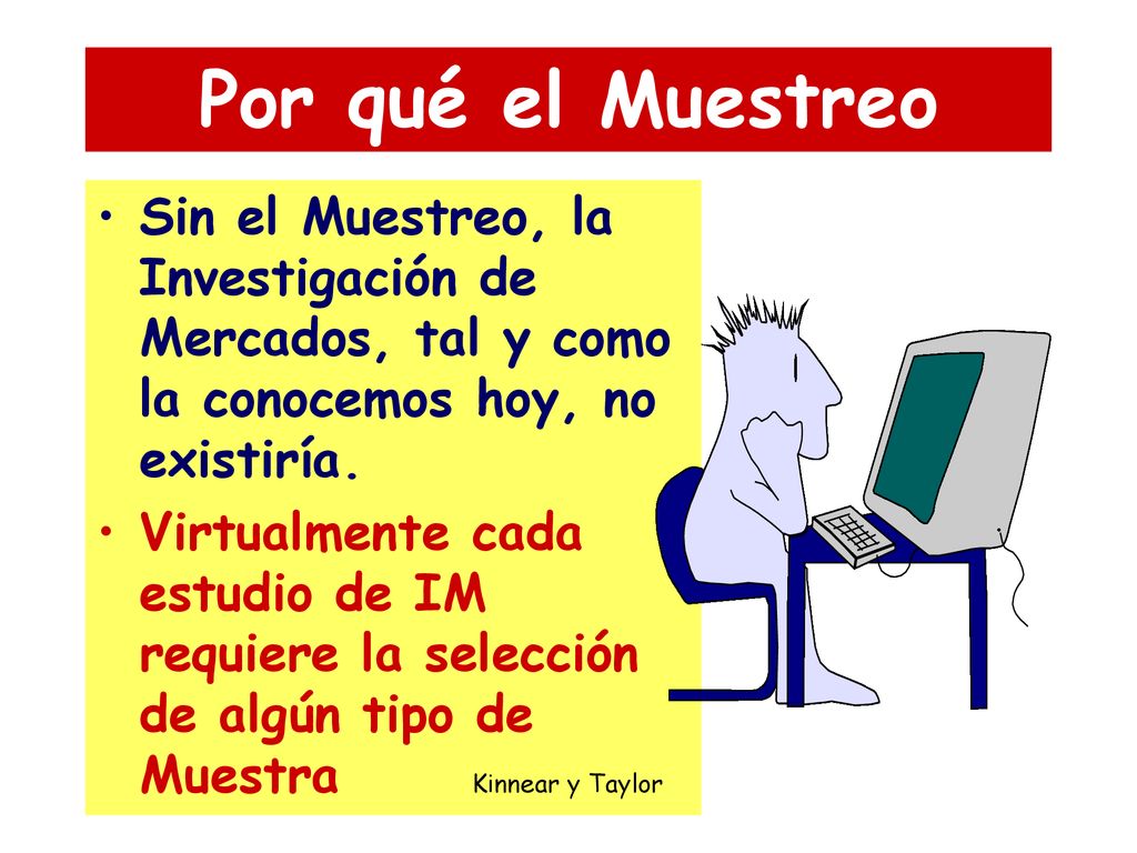 Por qué el Muestreo Sin el Muestreo, la Investigación de Mercados, tal y como la conocemos hoy, no existiría.