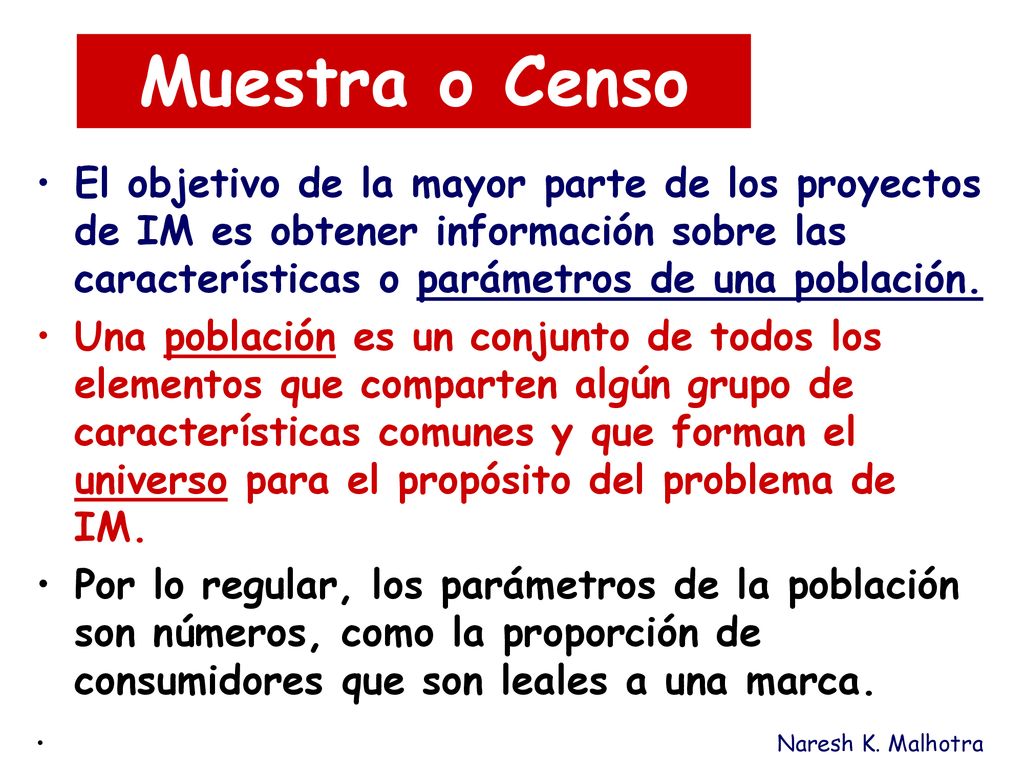 Muestra o Censo El objetivo de la mayor parte de los proyectos de IM es obtener información sobre las características o parámetros de una población.