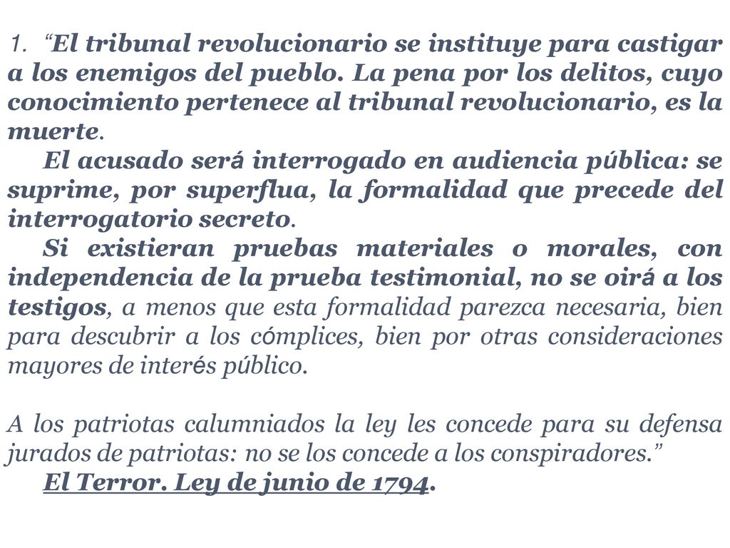 El tribunal revolucionario se instituye para castigar a los enemigos del pueblo. La pena por los delitos, cuyo conocimiento pertenece al tribunal revolucionario, es la muerte.