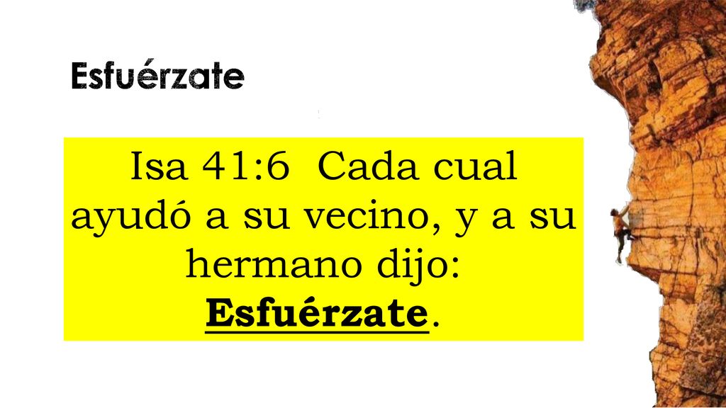 Isa 41:6 Cada cual ayudó a su vecino, y a su hermano dijo: Esfuérzate.
