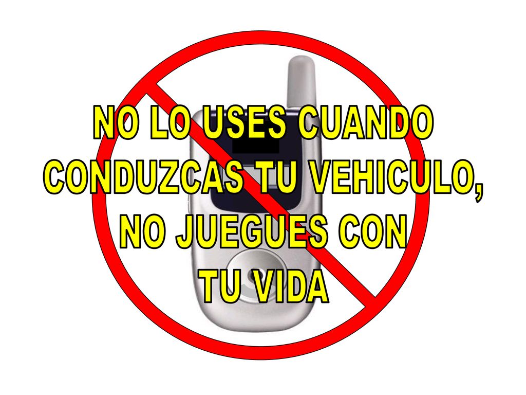 NO LO USES CUANDO CONDUZCAS TU VEHICULO, NO JUEGUES CON TU VIDA