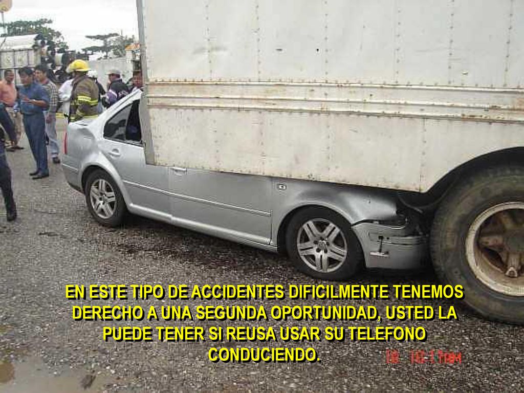 EN ESTE TIPO DE ACCIDENTES DIFICILMENTE TENEMOS DERECHO A UNA SEGUNDA OPORTUNIDAD, USTED LA PUEDE TENER SI REUSA USAR SU TELEFONO CONDUCIENDO.