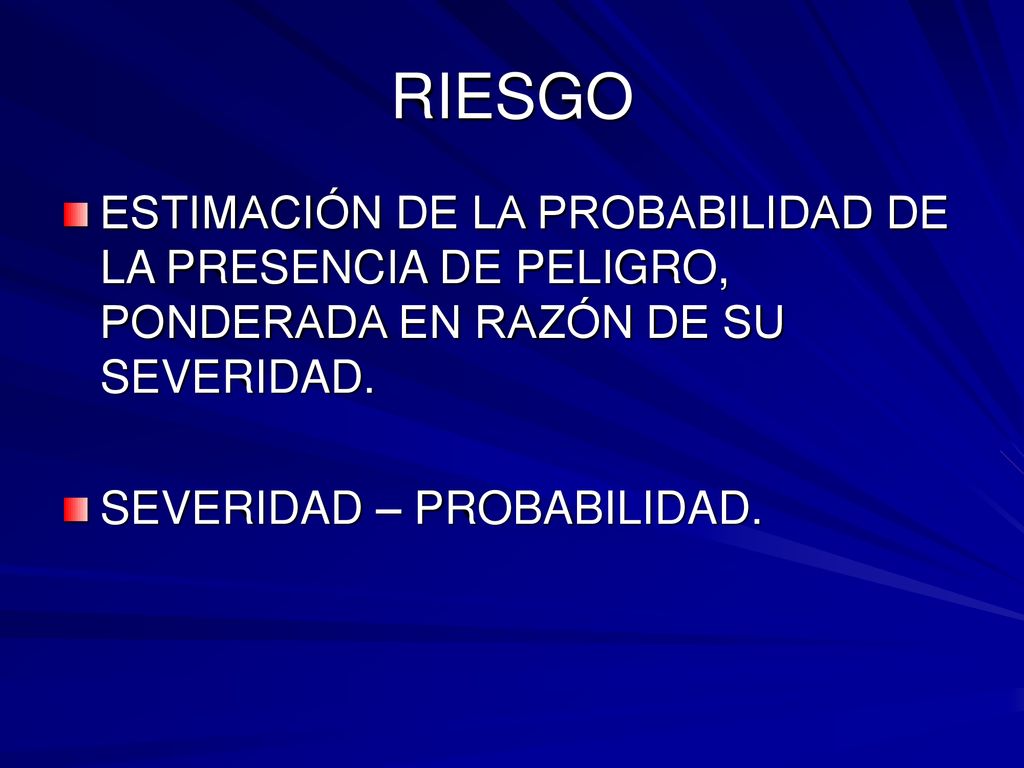 RIESGO ESTIMACIÓN DE LA PROBABILIDAD DE LA PRESENCIA DE PELIGRO, PONDERADA EN RAZÓN DE SU SEVERIDAD.