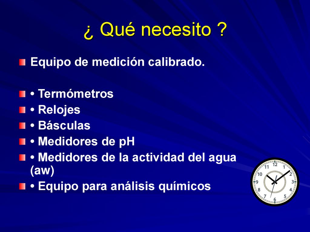 ¿ Qué necesito Equipo de medición calibrado. • Termómetros • Relojes