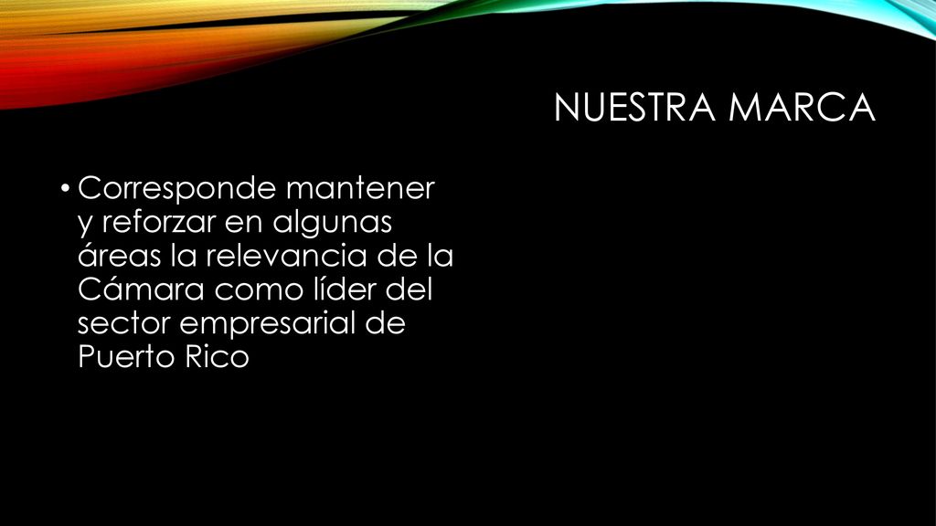 Nuestra marca Corresponde mantener y reforzar en algunas áreas la relevancia de la Cámara como líder del sector empresarial de Puerto Rico.