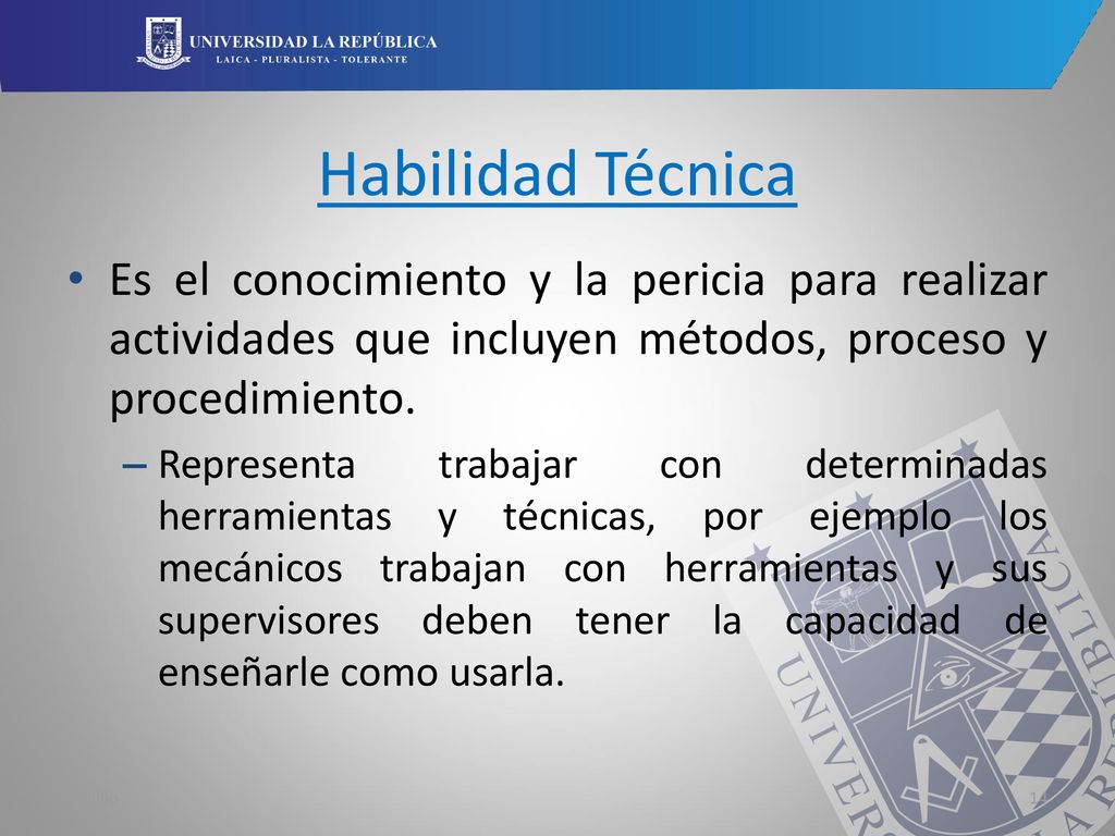 Habilidad Técnica Es el conocimiento y la pericia para realizar actividades que incluyen métodos, proceso y procedimiento.