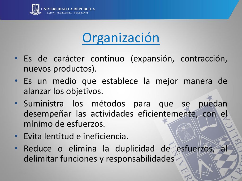 Organización Es de carácter continuo (expansión, contracción, nuevos productos). Es un medio que establece la mejor manera de alanzar los objetivos.