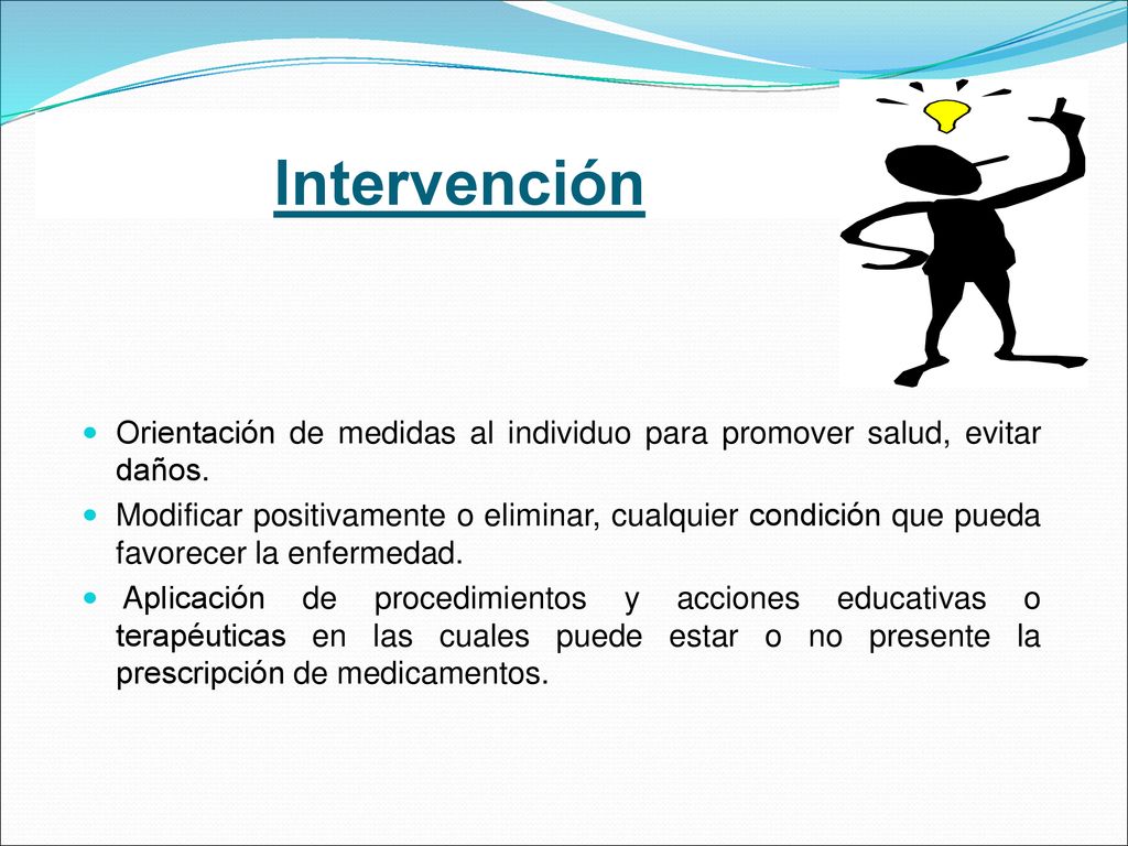 Intervención Orientación de medidas al individuo para promover salud, evitar daños.