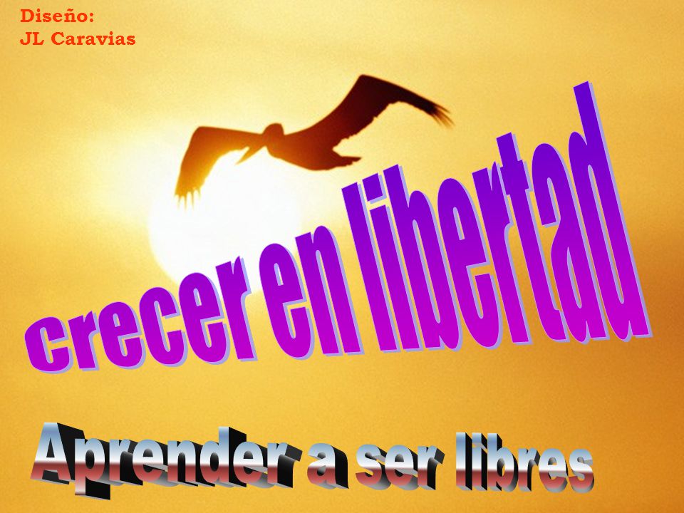 Diseño: JL Caravias Crecer en libertad Aprender a ser libres