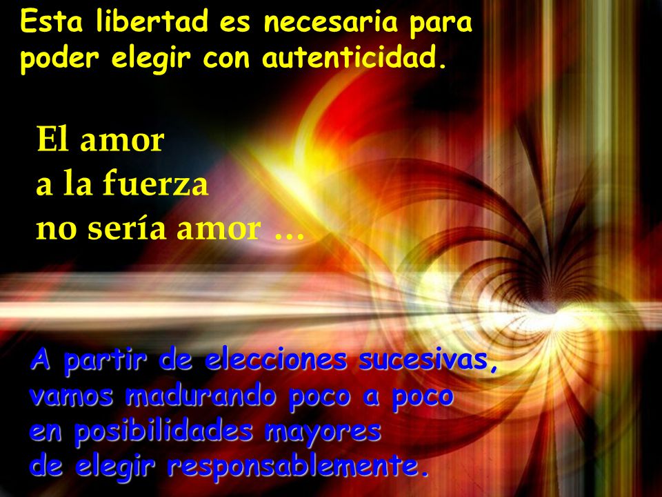 El amor a la fuerza no sería amor …