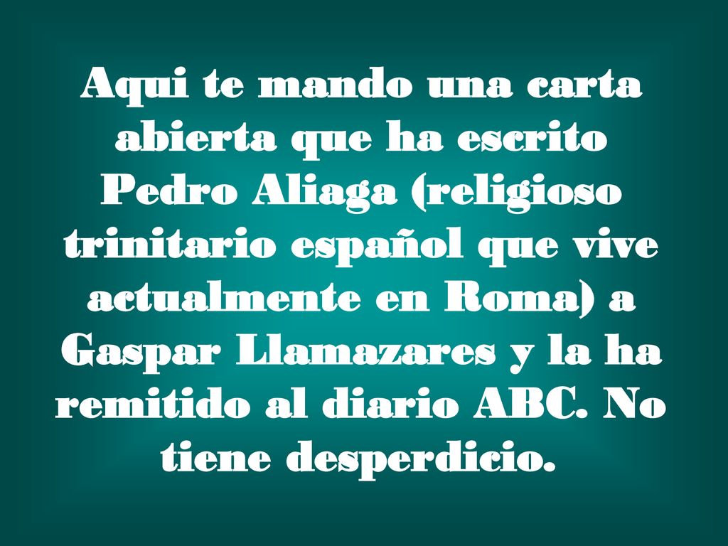 Aqui te mando una carta abierta que ha escrito Pedro Aliaga (religioso trinitario español que vive actualmente en Roma) a Gaspar Llamazares y la ha remitido al diario ABC.