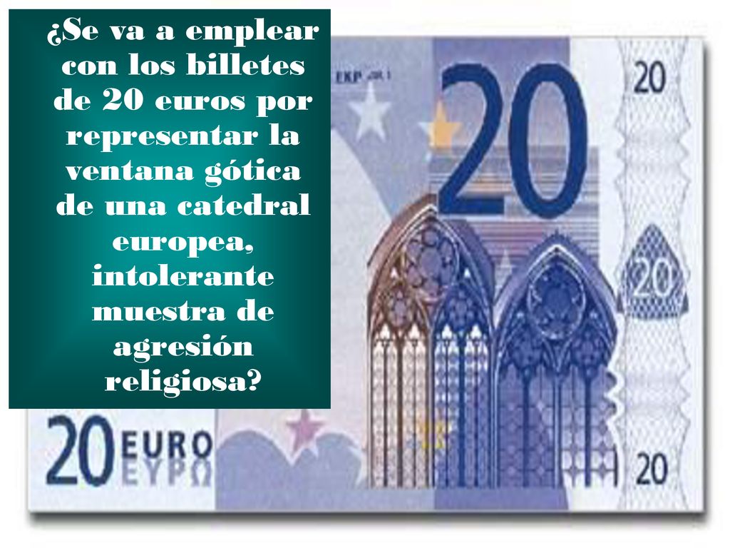¿Se va a emplear con los billetes de 20 euros por representar la ventana gótica de una catedral europea, intolerante muestra de agresión religiosa