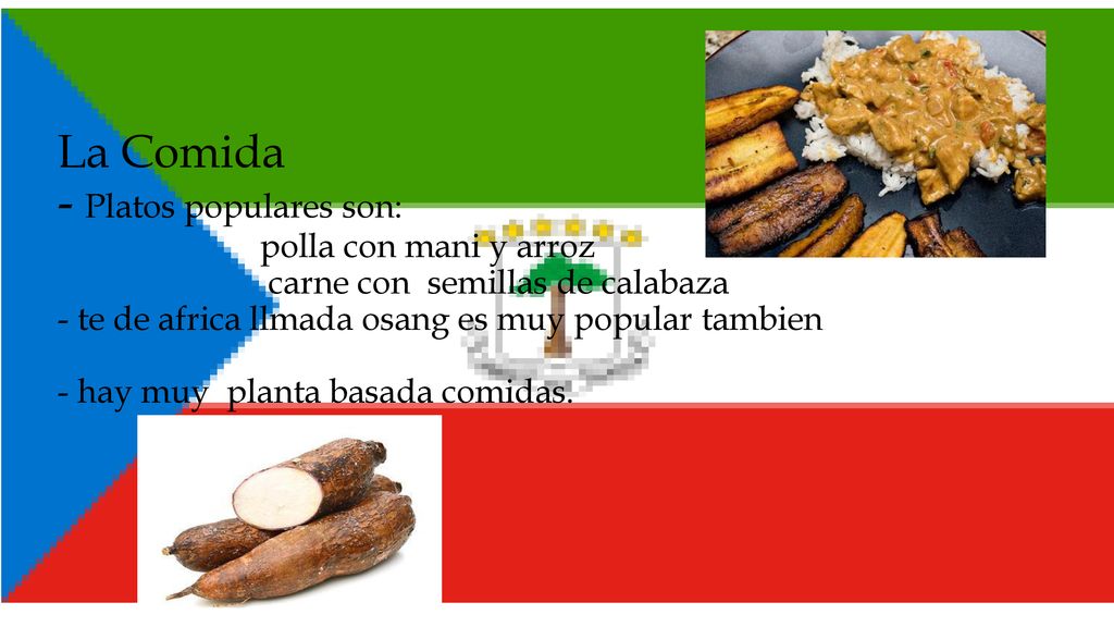 La Comida - Platos populares son: polla con mani y arroz carne con semillas de calabaza - te de africa llmada osang es muy popular tambien - hay muy planta basada comidas.