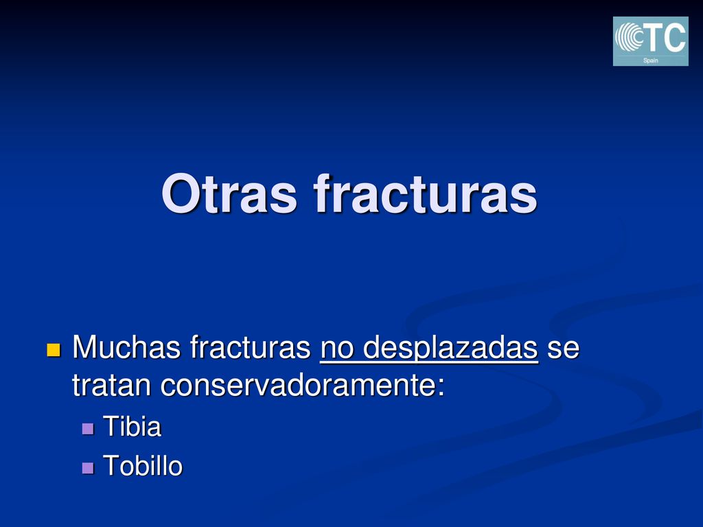 Otras fracturas Muchas fracturas no desplazadas se tratan conservadoramente: Tibia Tobillo